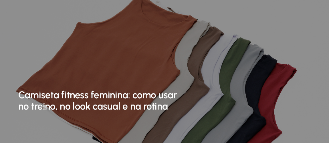 Camiseta fitness feminina: como usar no treino, no look casual e na rotina
