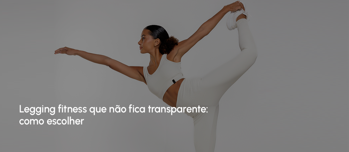 Legging fitness que não fica transparente: como escolher